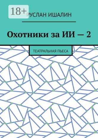 Руслан Ишалин. Охотники за ИИ — 2. Театральная пьеса