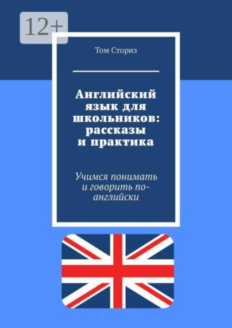 Том Сториз. Английский язык для школьников: рассказы и практика. Учимся понимать и говорить по-английски