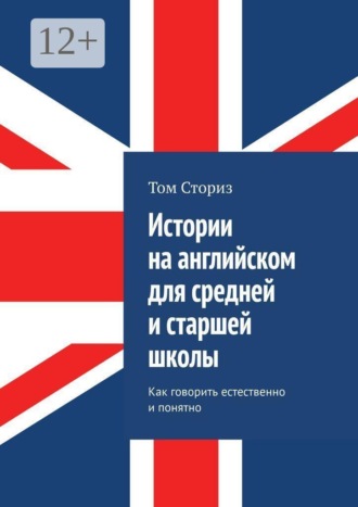 Том Сториз. Истории на английском для средней и старшей школы. Как говорить естественно и понятно