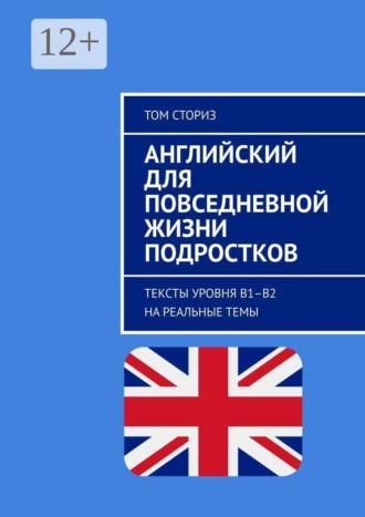 Том Сториз. Английский для повседневной жизни подростков. Тексты уровня B1–B2 на реальные темы