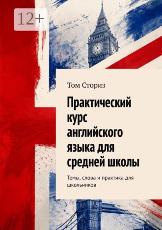 Том Сториз. Практический курс английского языка для средней школы. Темы, слова и практика для школьников