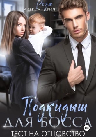 Роза Александрия. Подкидыш для босса. Тест на отцовство