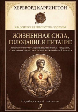 Херевард Каррингтон. Жизненная сила, голодание и питание: физиологическое исследование целебной силы голодания, а также новая теория связи пищи с жизненной силой человека