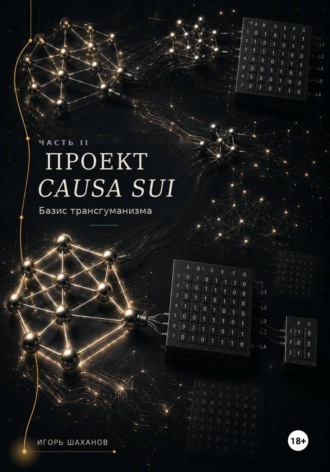 Игорь Шаханов. ПРОЕКТ CAUSA Sui  Базис трансгуманизма Часть II