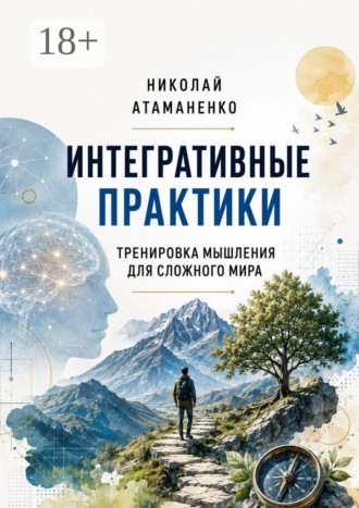 Николай Атаманенко. Интегративные практики. Тренировка мышления для сложного мира