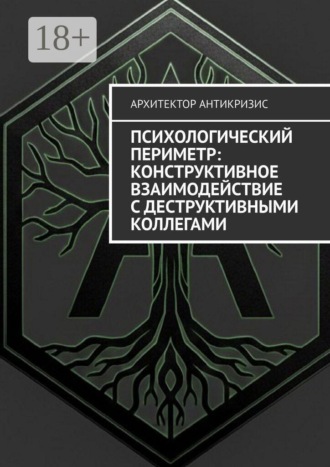 Архитектор Антикризис. Психологический периметр: Конструктивное взаимодействие с деструктивными коллегами