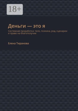 . Деньги — это я. Системная проработка: тело, психика, род, сценарии и право на благополучие