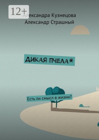 . Дикая пчела*. Есть ли смысл в жизни?