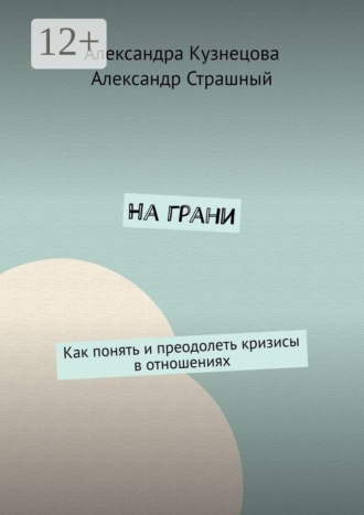 . На грани. Как понять и преодолеть кризисы в отношениях
