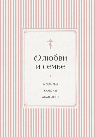 Молитвы, молебны, богослужения. О любви и семье. Молитвы. Каноны. Акафисты