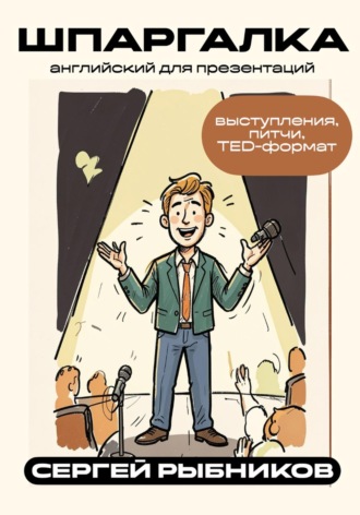Сергей Рыбников. Английский для презентаций: выступления, питчи, TED-формат. Шпаргалка