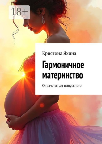 . Гармоничное материнство. От зачатия до выпускного