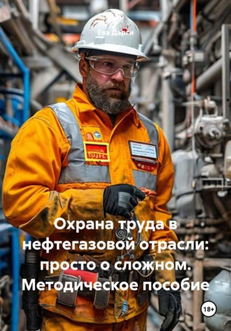 Ева Дарги. «Охрана труда в нефтегазовой отрасли: просто о сложном. Методическое пособие