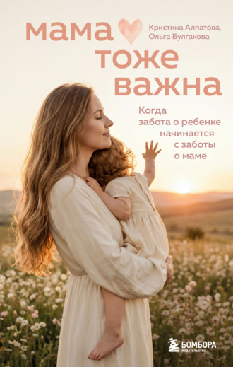 Ольга Булгакова. Мама тоже важна. Когда забота о ребенке начинается с заботы о маме