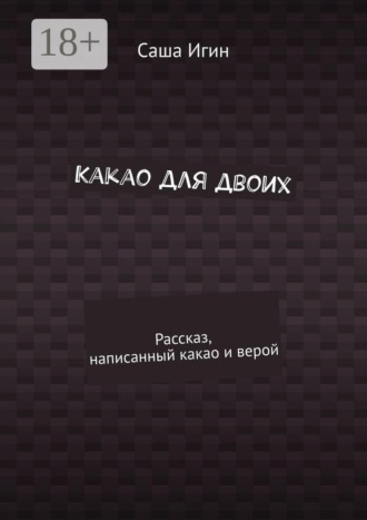 Саша Игин. Какао для двоих. Рассказ, написанный какао и верой