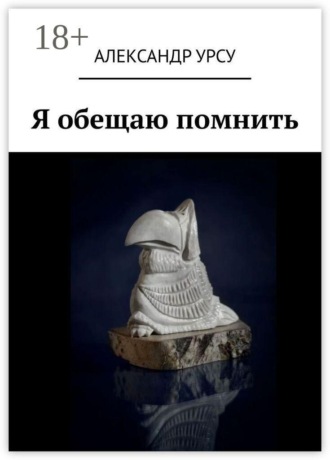 Александр Васильевич Урсу. Я обещаю помнить. Сборник повестей и рассказов