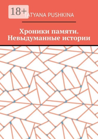 Tatyana Pushkina. Хроники памяти. Невыдуманные истории