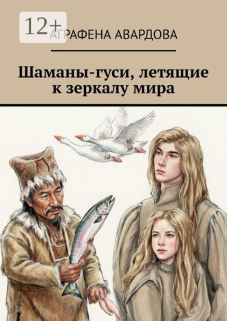 Аграфена Авардова. Шаманы-гуси, летящие к зеркалу мира