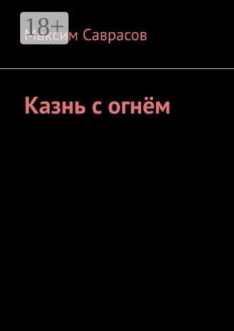 Максим Саврасов. Казнь с огнём