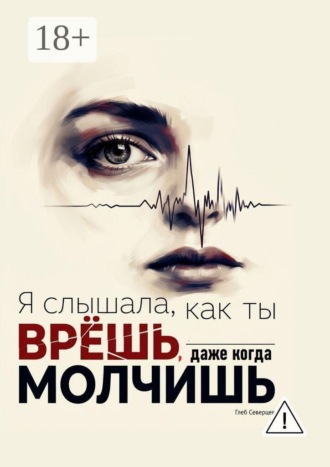 Глеб Северцев. Я слышала, как ты врёшь, даже когда молчишь