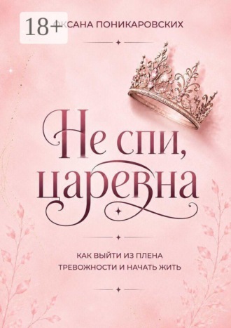 Оксана Поникаровских. Не спи, царевна. Как выйти из плена тревожности и начать жить