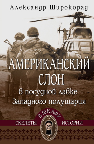 Александр Широкорад. Американский слон в посудной лавке Западного полушария