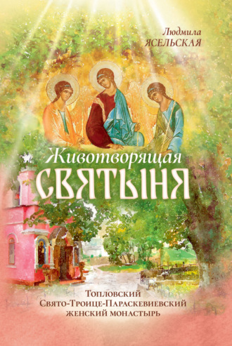 Людмила Ясельская. Животворящая святыня. Топловский Свято-Троице-Параскевиевский женский монастырь