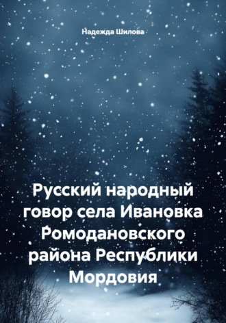 Надежда Шилова. Русский народный говор села Ивановка Ромодановского района Республики Мордовия