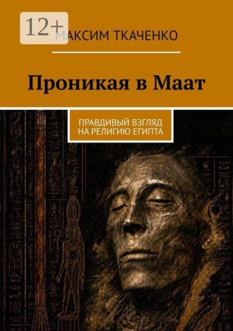 . Проникая в Маат. Правдивый взгляд на религию Египта