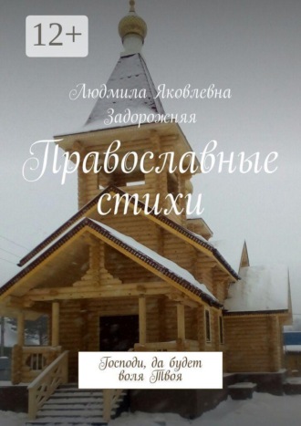 Людмила Яковлевна Задорожняя. Православные стихи. Господи, да будет воля Твоя