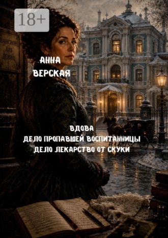 Анна Верская. Вдова. Дело пропавшей воспитанницы. Дело «Лекарство от скуки»