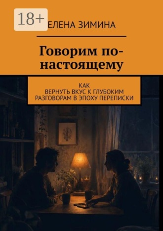 . Говорим по-настоящему. Как вернуть вкус к глубоким разговорам в эпоху переписки