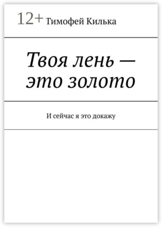 Тимофей Килька. Твоя лень — это золото. И сейчас я это докажу