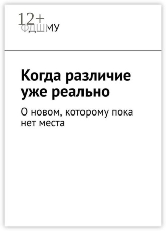 . Когда различие уже реально. О новом, которому пока нет места