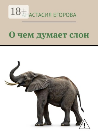 Анастасия Егорова. О чем думает слон