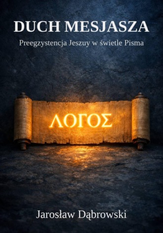 Jarosław Dąbrowski. Duch Mesjasza. Preegzystencja Jeszuy w świetle Pisma.