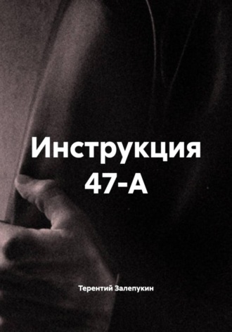 Терентий Залепукин. Инструкция 47-А