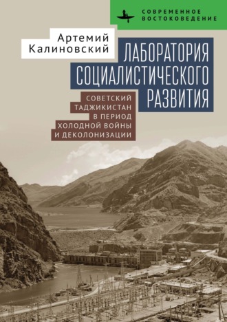 Артемий Калиновский. Лаборатория социалистического развития. Советский Таджикистан в период холодной войны и деколонизации