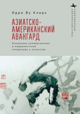 Одри Ву Кларк. Азиатско-американский авангард. Концепция универсализма в модернистской литературе и искусстве