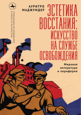 Ауритро Маджумдер. Эстетика восстания: искусство на службе освобождения (Мировая литература и периферия)