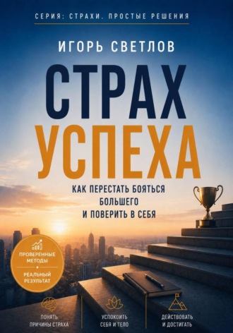 Игорь Светлов. Страх успеха. Как перестать бояться большего и поверить в себя