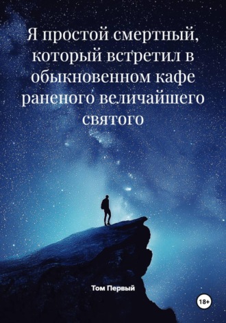 . Я простой смертный, который встретил в обыкновенном кафе раненого величайшего святого