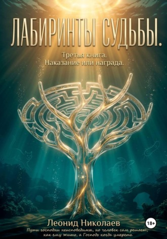 . Лабиринты судьбы. Третья книга. Наказание или награда.