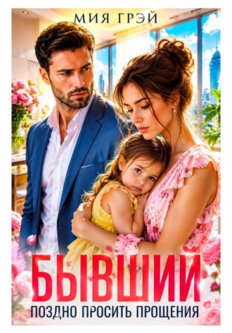 Мия Грэй. Бывший. Поздно просить прощения