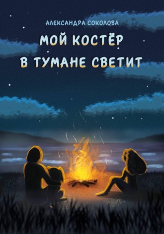 Александра Соколова. Мой костёр в тумане светит