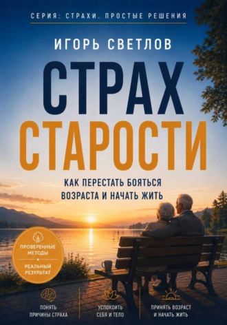 Игорь Светлов. Страх старости. Как перестать бояться возраста и начать жить