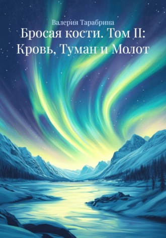 Валерия Игоревна Тарабрина. Бросая кости. Том II: Кровь, Туман и Молот