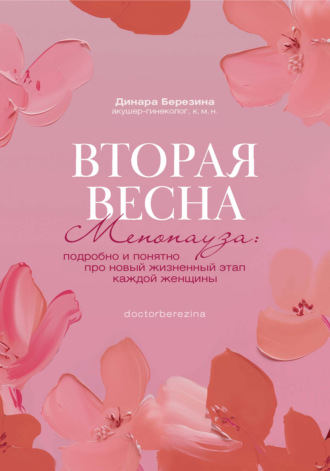 Динара Березина. Вторая весна. Менопауза: подробно и понятно про новый жизненный этап каждой женщины