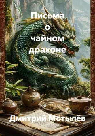 Дмитрий Мотылёв. Письма о чайном драконе