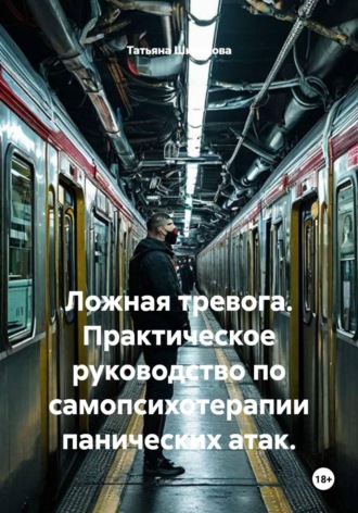 Татьяна Ширякова. Ложная тревога. Практическое руководство по самопсихотерапии панических атак.